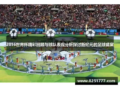 2016世界杯精彩回顾与球队表现分析探讨新纪元的足球盛宴