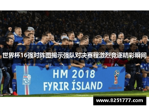世界杯16强对阵图揭示强队对决赛程激烈竞逐精彩瞬间