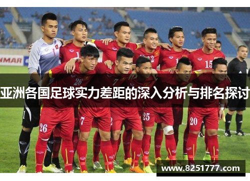 亚洲各国足球实力差距的深入分析与排名探讨