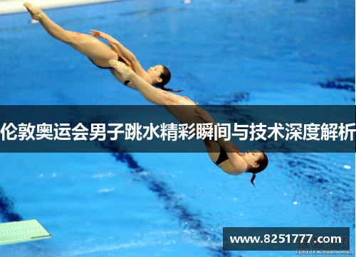 伦敦奥运会男子跳水精彩瞬间与技术深度解析