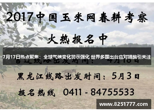 7月17日热点聚焦：全球气候变化警示强化 世界多国出台应对措施引关注